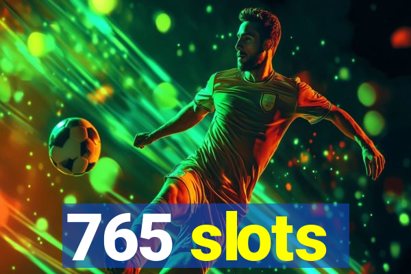 765 slots